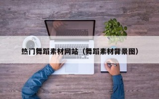 枣庄热门舞蹈素材网站（舞蹈素材背景图）
